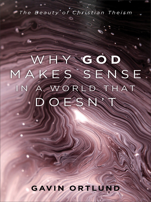 Title details for Why God Makes Sense in a World That Doesn't by Gavin Ortlund - Available